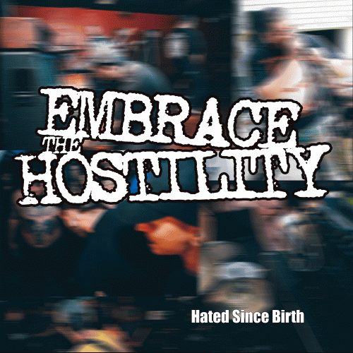Embrace The Hostility : Hated Since Birth